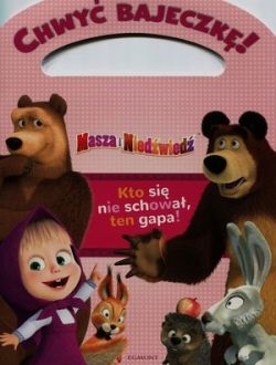 Okadka ksiki - Chwy bajeczk! Masza i Niedwied. Kto si nie schowa, ten gapa!