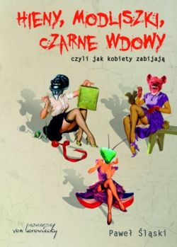 Okadka ksiki - Hieny, modliszki, czarne wdowy, czyli jak kobiety zabijaj