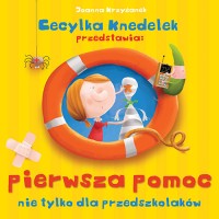 Okadka ksiki - Cecylka Knedelek przedstawia: pierwsza pomoc nie tylko dla przedszkolakw