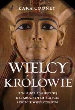 Okadka ksiki - Wielcy krlowie. O wadzy absolutnej w staroytnym Egipcie i wiecie wspczesnym