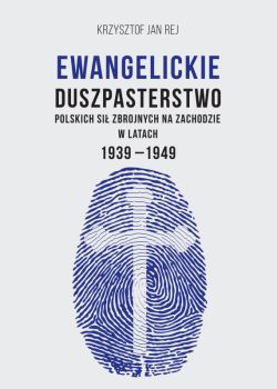 Okadka ksiki - Ewangelickie duszpasterstwo Polskich Si Zbrojnych na Zachodzie w latach 1939-1949