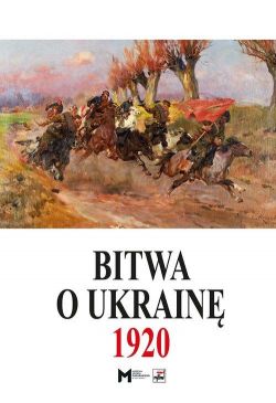 Okadka ksiki - Bitwa o Ukrain 1 I-24 VII 1920. Dokumenty operacyjne (cz. I, 1 I-11 V 1920)