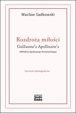Okadka ksiki - Rozdroa mioci Guillaume’a Apollinaire’a (Wilhelma Apolinarego Kostrowickiego). Opowie epistolograficzna