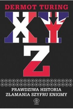 Okadka ksiki - X Y Z. Prawdziwa historia zamania szyfru Enigmy