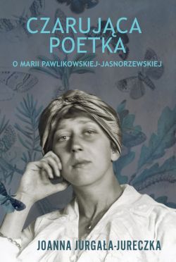 Okadka ksiki - Czarujca poetka. O Marii Pawlikowskiej-Jasnorzewskiej.