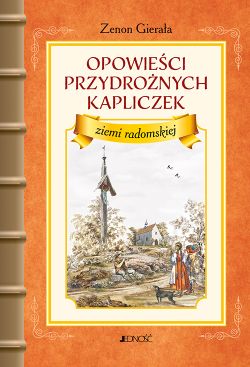 Okadka ksiki - Opowieci przydronych kapliczek ziemi radomskiej