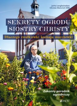Okadka ksiki - Sekrety ogrodu siostry Christy. Dlaczego rzodkiewki kochaj marchewki. Zakonny poradnik ogrodniczy.