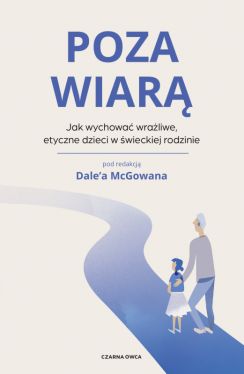 Okadka ksiki - Poza wiar. Jak wychowa etyczne, wraliwe dzieci w wieckiej rodzinie
