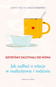 Okadka ksiki - Gdybymy zaczynali od nowa. Jak zadba o relacje w maestwie i rodzinie