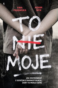 Okadka ksiki - To nie moje. Jak rozmawia z dziemi o narkotykach, eby to miao sens