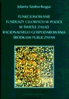 Okadka ksiki - Funkcjonowanie funduszy celowych w Polsce w wietle zasad racjonalnego gospodarowania rodkami publicznymi