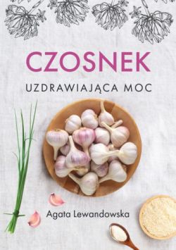 Okadka ksiki - Czosnek. Uzdrawiajca moc