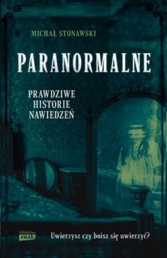 Okadka ksiki - Paranormalne. Prawdziwe historie nawiedze