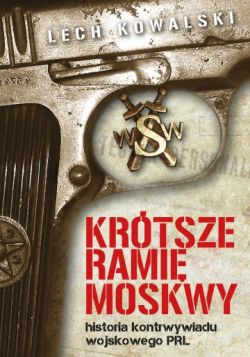 Okadka ksiki - Krtsze rami Moskwy. Historia kontrwywiadu wojskowego PRL