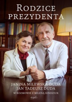 Okładka książki - Rodzice Prezydenta. Janina Milewska - Duda i Jan Tadeusz Duda w rozmowie z Mileną Kindziuk