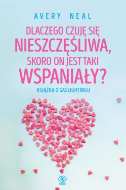 Okadka ksiki - Dlaczego czuj si nieszczliwa, skoro on jest taki wspaniay?. Ksika o gaslightingu