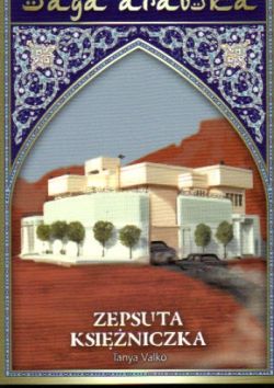 Okadka ksiki - Saga arabska tom 18. Zepsuta ksiniczka