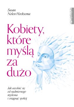 Okładka książki - Kobiety, które myślą za dużo. Jak uwolnić się od nadmiernego myślenia i osiągnąć spokój