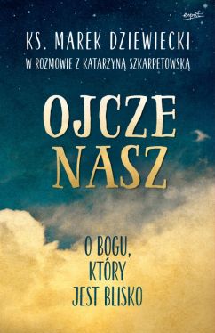 Okadka ksiki - Ojcze nasz. O Bogu, ktry jest blisko