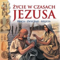 Okadka ksiki - ycie w czasach Jezusa: Praca, zwyczaje, religia
