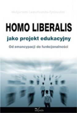 Okadka ksiki - Homo liberalis jako projekt edukacyjny Od emancypacji do funkcjonalnoci