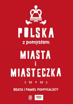 Okadka ksiki - Polska z pomysem. Miasta i miasteczka