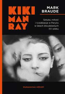 Okadka ksiki - Kiki Man Ray. Sztuka, mio i rywalizacja w Paryu w latach dwudziestych XX wieku.