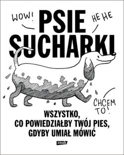 Okadka ksiki - Psie sucharki. Wszystko, co powiedziaby twj pies, gdyby umia mwi