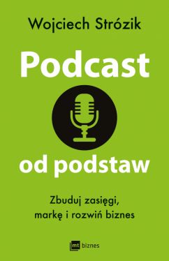 Okadka ksiki - Podcast od podstaw. Zbuduj zasigi, mark i rozwi biznes