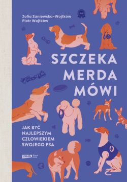 Okładka książki - Szczeka, merda, mówi. Jak być najlepszym człowiekiem swojego psa