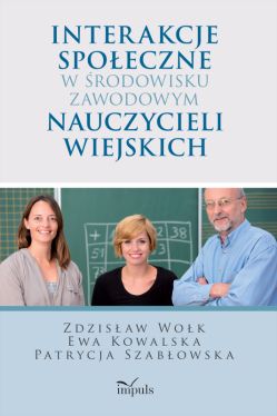 Okadka ksiki - Interakcje spoeczne w rodowisku zawodowym nauczycieli wiejskich