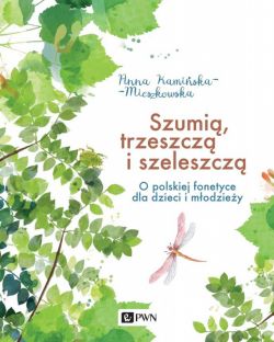 Okadka ksiki - Szumi, trzeszcz i szeleszcz. O polskiej fonetyce dla dzieci i modziey