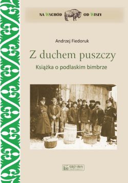 Okadka ksiki - Z duchem puszczy. Ksika o podlaskim bimbrze