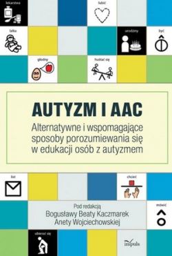 Okadka ksiki - Autyzm i AAC. Alternatywne i wspomagajce sposoby porozumiewania si w edukacji osb z autyzmem