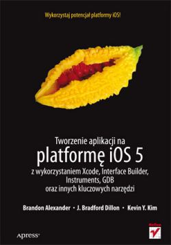 Okadka ksiki - Tworzenie aplikacji na platform iOS 5 z wykorzystaniem Xcode, Interface Builder, Instruments, GDB oraz innych kluczowych narzdzi