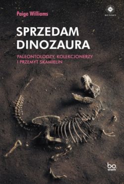 Okadka ksiki - Sprzedam dinozaura. Paleontolodzy, kolekcjonerzy i przemyt skamielin