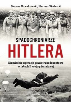 Okadka ksiki - Spadochroniarze Hitlera. Niemieckie operacje powietrznodesantowe w latach II wojny wiatowej