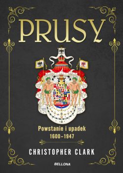 Okadka ksiki - Prusy. Powstanie i upadek 1600-1947