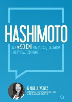 Okadka ksiki - Hashimoto. Jak w 90 dni pozby si objaww i odzyska zdrowie