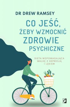 Okadka ksiki - Co je, eby wzmocni zdrowie psychiczne. Dieta wspomagajca walk z depresj i lkiem
