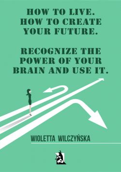 Okadka ksiki - How to live. How to create your future. Recognize the power of your brain and use it