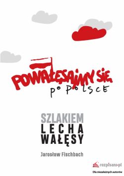 Okadka ksiki - Powasajmy si po Polsce. Szlakiem Lecha Wasy