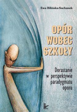 Okadka ksiki - Opr wobec szkoy Dorastanie w perspektywie paradygmatu oporu 