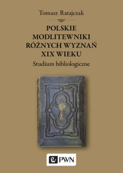 Okadka ksiki - Polskie modlitewniki rnych wyzna XIX wieku. Studium bibliologiczne