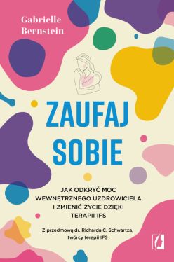 Okadka ksiki - Zaufaj sobie. Jak odkry moc wewntrznego uzdrowiciela i zmieni ycie dziki terapii IFS