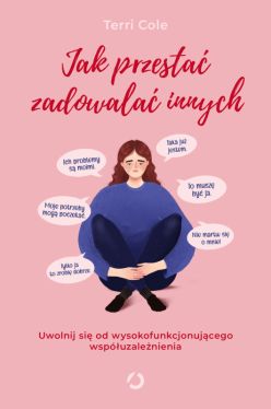 Okładka książki - Jak przestać zadowalać innych. Uwolnij się od wysokofunkcjonującego współuzależnienia