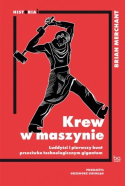 Okładka książki - Krew w maszynie. Luddyści i pierwszy bunt przeciwko technologicznym gigantom