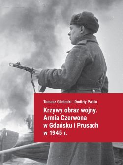 Okadka ksiki - Krzywy obraz wojny. Armia Czerwona w Gdasku i Prusach w 1945 r.