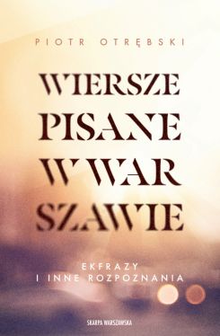 Okadka ksiki - Wiersze pisane w Warszawie. Ekfrazy i inne rozpoznania