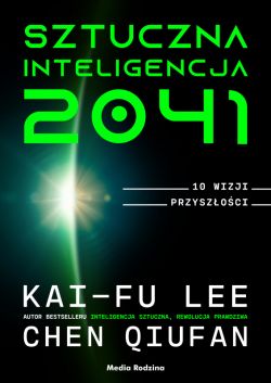 Okadka ksiki - Sztuczna inteligencja 2041. 10 wizji przyszoci